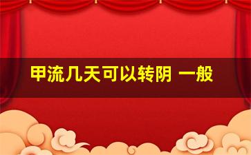 甲流几天可以转阴 一般